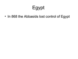 Egypt
• In 868 the Abbasids lost control of Egypt
 