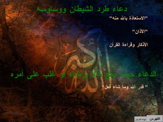 " الاستعاذة بالله منه " " الأذان " الأذكار وقراءة القرآن  دعاء طرد الشيطان ووساوسه " قدر الله وما شاء فعل "  الدعاء حينما يقع مالا يرضاه أو غلب على أمره  الفهرس إنهاء العرض 