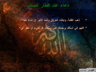 " ذَهبَ الظَّمأُ، وابتلَّت العروقُ وثَبَتَ الأجرُ إنْ شاء الله " " اللهم إني أسألك برحمتك التي وسعت كل شيءٍ أن تغفر لي "  دعاء عند افطار الصائم الفهرس إنهاء العرض 