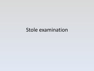 Stole examination
 