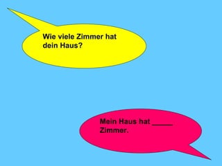 Wie viele Zimmer hat dein Haus?   Mein Haus hat _____ Zimmer. 