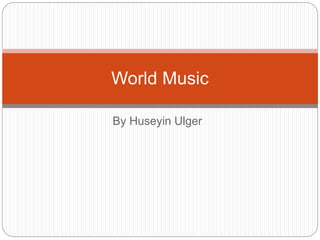 By Huseyin Ulger
World Music
 