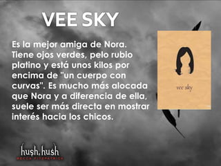 Es la mejor amiga de Nora. 
Tiene ojos verdes, pelo rubio 
platino y está unos kilos por 
encima de "un cuerpo con 
curvas". Es mucho más alocada 
que Nora y a diferencia de ella, 
suele ser más directa en mostrar 
interés hacia los chicos. 
 