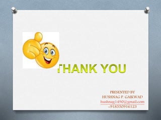 PRESENTED BY
HUSHNAG P. GAIKWAD
hushnag1490@gmail.com
+918550916123
 