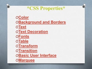 *CSS Properties*
OColor
OBackground and Borders
OText
OText Decoration
OFonts
OTable
OTransform
OTransition
OBasic User Interface
OMarquee
 