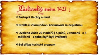 Zástupci šlechty a měst
Prohlásil Zikmundovu korunovaci za neplatnou
 Zvolena vláda 20 vladařů ( 5 pánů, 7 zemanů a 8
měšťanů – z toho čtyři byli Pražané)
Byl přijat husitský program
 