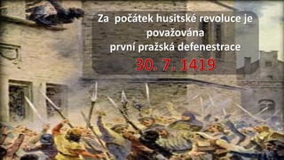 Za počátek husitské revoluce je
považována
první pražská defenestrace
 
