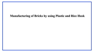 Manufacturing of Bricks by using Plastic and Rice Husk
 