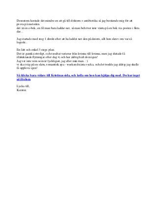 Dessutom kostade det mindre en att gå till doktorn + antibiotika så jag bestämde mig för att
prova på metoden.
det är en e...