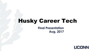 Husky Career Tech
Final Presentation
Aug, 2017
 