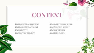 CONTEXT
◉1) PROJECT BACKGROUND
◉2) PROBLEM STATEMENT
◉3) OBJECTIVE
◉4) SCOPE OF PROJECT
◉5) LIMITATION OF WORK
◉6) EXPECTED RESULT
◉7) CONCLUSION
◉8) REFERENCES
 
