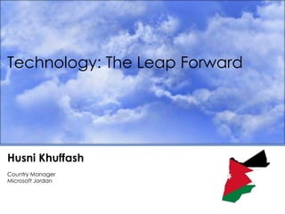 Technology: The Leap Forward Husni Khuffash Country Manager Microsoft Jordan 