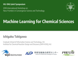 Machine Learning for Chemical Sciences
Ichigaku Takigawa
HU-SNU Joint Symposium
2018 International Workshop on 
New Fronti...