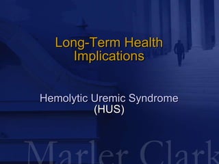 Long-Term Health Implications Hemolytic Uremic Syndrome  (HUS) 