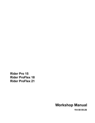 114 00 05-26
Rider Pro 15
Rider ProFlex 18
Rider ProFlex 21
Workshop Manual
 