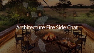 BUSINESS DOCUMENT This document is intended for business use and should be distributed to intended recipients only.
Architecture Fire Side Chat
 