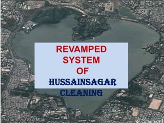 REVAMPED
   SYSTEM
     OF
HUSSAINSAGAR
  CLEANING

               1
 