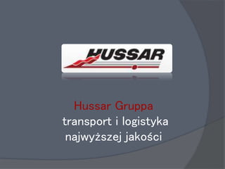 Hussar Gruppa
transport i logistyka
najwyższej jakości
 