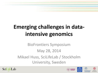 Emerging challenges in data-
intensive genomics
BioFrontiers Symposium
May 28, 2014
Mikael Huss, SciLifeLab / Stockholm
University, Sweden
 
