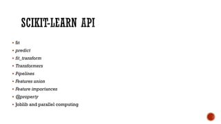  fit
 predict
 fit_transform
 Transformers
 Pipelines
 Features union
 Feature importances
 @property
 Joblib and parallel computing
 
