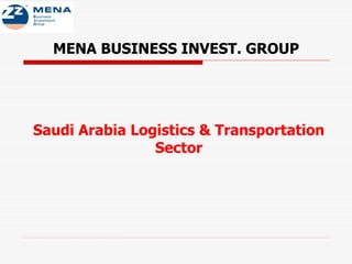 Saudi Arabia Logistics & Transportation
Sector
MENA BUSINESS INVEST. GROUP
 
