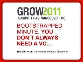 BOOTSTRAPPED MINUTE: YOU DON’T ALWAYS NEED A VC… Hussein Fazal| Co-Founder and CEO of AdParlor 