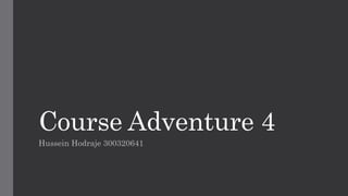 Course Adventure 4
Hussein Hodraje 300320641
 