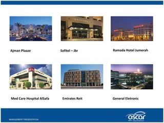 Ajman Plaaze Sofitel – Jbr Ramada Hotel Jumerah 
Med Care Hospital AlSafa Emirates Reit General Eletronic 
 