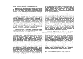 15

recoger sus datos y describirlos en sus rasgos generales.                parecer, al solipsismo, bien que a un solipsismo trascendental. No
                                                                         se ve por ahora, en efecto, cómo en la actitud de la reducción
     La ampliación de las meditaciones cartesianas que acabamos          hayan de poder ponerse como existentes otros ego —no en cuanto
de hacer determinará consecuentemente nuestra marcha ulterior            meros fenómenos del mundo, sino en cuanto ego
en busca de una filosofía (en el sentido cartesiano anteriormente        trascendentales—, para entrar como temas igualmente justificados
expuesto). En dos estratos tienen que desarrollarse —vemos por           en una egología fenomenológica.
adelantado— los trabajos científicos para los que se ha presentado
el título fenomenología trascendental.                                       Como filósofos que iniciamos nuestra actividad, no podemos
                                                                         dejarnos intimidar por semejantes reparos. Acaso la reducción al
     En el primero tendrá que recorrerse el reino de la experiencia      ego trascendental sólo traiga consigo la apariencia de una ciencia
trascendental del yo, enorme como en seguida se revelará, y por lo       definitivamente solipsista, mientras que su desarrollo consecuente,
pronto en mera entrega a la evidencia que le es inherente en su          conforme a su propio sentido, conduzca a una fenomenología de
curso concorde, o sea, aplazando las cuestiones referentes a una         la intersubjetividad trascendental, y por medio de ella,
crítica definitiva o dirigida a los principios apodícticos del alcance   desenvolviéndose, a toda una filosofía trascendental. De hecho se
de la experiencia. En este primer estrato, todavía no filosófico en el   verá que un solipsismo trascendental sólo es un grado filosófico
pleno sentido del término, procedemos, pues, análogamente al             inferior, y en cuanto tal tiene que ser definido, al fin metódico de
cultivador de las ciencias positivas, que se entrega a la evidencia      poder hacer entrar en juego del modo justo los problemas de la
de la experiencia natural, quedando por completo fuera de su tema,       intersubjetividad trascendental como una subjetividad fundada o
en cuanto cultivador de la ciencia de la naturaleza, las cuestiones      de grado superior. Pero sobre este punto no cabe decir nada
relativas a una crítica de los principios de la experiencia.             preciso en el momento actual de nuestras meditaciones, lo mismo
                                                                         que en general las anticipaciones hechas únicamente al
   El segundo estrato de la investigación fenomenológica tocaría         desarrollarlas pueden revelar su plena significación.
precisamente a la crítica de la experiencia trascendental y sobre
esto a la del conocimiento trascendental en general.                         Exactamente definida está en todo caso una esencial
                                                                         desviación por respecto a la marcha cartesiana que desde aquí
     Una ciencia inauditamente original entra en nuestro círculo         será decisiva para todo nuestro meditar ulterior. En contraste con
visual: una ciencia de la subjetividad trascendental concreta, como      Descartes, nosotros nos sumimos en la tarea de explorar el
subjetividad dada en una experiencia trascendental real y posible;       campo infinito de la experiencia trascendental. La evidencia
ciencia que constituye el extremo opuesto a las ciencias en el           cartesiana, la de la proposición ego cogito, ergo sum, no da fruto
sentido vigente hasta aquí, a las ciencias «objetivas». Entre éstas      porque Descartes no sólo omite el poner en claro el puro sentido
también se encuentra, sin duda, una ciencia de la subjetividad,          metódico de la epojé trascendental, sino que también omite el
pero de la subjetividad objetiva, animal, perteneciente al mundo.        dirigir la mirada a la posibilidad que tiene el ego de explorarse a
Mas ahora se trata de una ciencia absolutamente subjetiva, por           sí mismo hasta lo infinito y sistemáticamente por medio de una
decirlo así; de una ciencia cuyo objeto es independiente en su           experiencia trascendental, y con ello al hecho de que el ego está
realidad de la sentencia que recaiga sobre la inexistencia o             ahí presto, como un posible campo de trabajo, absolutamente
existencia del mundo. Pero todavía más. Así como su objeto               singular y aislado, en cuanto que relacionándose sin duda con el
primero, también su objeto único parece ser y sólo poder ser mi          mundo todo y con todas las ciencias objetivas, empero no da por
ego trascendental, el de quien filosofa. Ciertamente, en el sentido      supuesto su valor de realidad, y por ende es La separado de
de la reducción trascendental está implícita la imposibilidad de que     todas estas ciencias y no linda con ellas en ninguna manera.
ésta ponga al comienzo como existente otra cosa que el ego y lo
incluido en él, con un horizonte, además, de indeterminada
posibilidad de determinación. Ciertamente, esta ciencia empieza          § 14. La corriente de las Cogitationes. Cogito y cogitatum
como una pura egología, y como una ciencia condenada, al
 