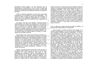 25

permanecen siempre ligados a un tipo estructural, que es                interna del tiempo. En todas direcciones se destacan problemas
inquebrantable y precisamente el mismo, en tanto el objeto siga         relativos a las especies de objetos consideradas cada una por sí y
siendo para la conciencia justo éste y de tal índole, y en tanto sepa   problemas universales. Estos últimos afectan al ego en la
persistir en la evidencia de la identidad en medio de la mudanza de     universalidad de su ser y de su vida y en su referencia a la
los modos.                                                              correlativa universalidad de sus correlatos objetivos. Si tomamos
                                                                        el mundo objetivo unitario como hilo conductor trascendental, nos
    Hacer la exhibición sistemática de estos tipos estructurales        retrotrae a la síntesis de las percepciones objetivas y de las
precisamente es el problema de la teoría trascendental, , que           demás intuiciones objetivas, síntesis que se extiende a través de
cuando se atiene al objeto en general como hilo conductor, se           la unidad de la vida entera, y por virtud de la cual esta unidad está
llama teoría de la constitución trascendental de un objeto en           presente a la conciencia y puede tornarse tema en todo momento
general, en cuanto objeto de la respectiva forma o categoría (en lo     como tal unidad. Así pues, el mundo es un problema egológico
más alto: la región).                                                   universal, y de igual manera al mover la mirada en una dirección
                                                                        puramente inmanente, la vida entera de la conciencia en su
    Así brotan, ante todo como distintas, numerosas teorías             tiempo inmanente.
trascendentales: una teoría de la percepción y de los diferentes
tipos de intuiciones, una teoría de la significación, una teoría del
juicio, una teoría de la voluntad, etcétera. Por todas ellas            § 22. La idea de la unidad universal de todos los objetos y el
convergen en unidad, a saber, por referencia a los complejos            problema del esclarecimiento de su constitución
sintéticos universales; todas ellas pertenecen funcionalmente a la
teoría constitutiva, universal formal, de un objeto en general, o de        Tipos de objetos —tomados puramente como cogítata, en la
un horizonte abierto de posibles objetos en general, en cuanto          reducción fenomenológica, y no con los «pre-juicios» implícitos en
objetos de una posible conciencia.                                      unos conceptos científicos válidos por adelantado—, he aquí lo
                                                                        que encontramos como hilo conductor para llevar a cabo
    Más adelante brotan teorías trascendentales constitutivas que       investigaciones trascendentales congruentes por su tema. Las
se refieren (ahora ya no como formales), por ejemplo, a las cosas       variedades de la conciencia constituyentes —las que hay que
espaciales en general, a las cosas singulares insertas en el todo       traer, en la realidad o como posibilidad, a la unidad de la síntesis
universal de una naturaleza, a los entes psicofísicos, a los seres      en lo idéntico— son congruentes, no precisamente por acaso, sino
humanos, a los grupos sociales, a los objetos de la cultura,            por razones esenciales, en lo que respecta a la posibilidad de esta
finalmente a un mundo objetivo en general, puramente en cuanto          síntesis. Están, pues, sometidas a principios, por virtud de los i un
mundo de una conciencia posible, y desde el punto de vista              les las investigaciones fenomenológicas no se pierden en
trascendental en cuanto es un mundo que se constituye para una          descripciones inconexas, sino que se organizan según razones
conciencia puramente en el ego trascendental. Todo esto,                esenciales. Todo objeto, en general (incluso todo objeto
naturalmente en la epojé trascendental practicada de una                inmanente), significa una estructura regular del ego trascendental.
manera consecuente.                                                     En cuanto objeto de la representación de éste, en cuanto objeto
                                                                        de la conciencia de éste, y comoquiera que lo sea, significa al
    Empero, no podemos pasar por alto que no sólo los tipos de          punto una regla universal de una posible conciencia de él, posible
los objetos reales e ideales de que se tiene con» ciencia como          dentro de un tipo predeterminado en su esencia. Y así,
«objetivos» son hilos conductores para llevar a cabo                    naturalmente, con todo lo no más que «imaginable», en cuanto
investigaciones «constitutivas», esto es, preguntándose por los         pensable en la representación. La subjetividad trascendental no
tipos universales de sus posibles modos de conciencia, sino             es un caos de vivencias intencionales. Pero tampoco es un caos
también los tipos de los objetos meramente subjetivos, como             de tipos constitutivos, organizado cada uno en sí por referencia a
todas las vivencias inmanentes, dado que tienen su «constitución»       una especie o forma de objetos intencionales. Con otras palabras:
cada una y todas juntas, en cuanto objetos de la conciencia             la totalidad de los objetos y tipos de objetos imaginables para-mí,
 