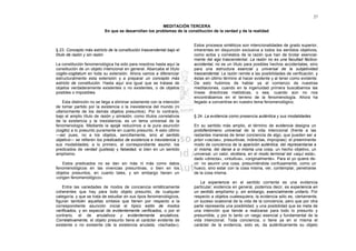 27

                                                        MEDITACIÓN TERCERA
                           En que se desarrollan los problemas de la constitución de la verdad y de la realidad


                                                                        Estos procesos sintéticos son intencionalidades de grado superior,
§ 23. Concepto más estricto de la constitución trascendental bajo el    inherentes en disyunción exclusiva a todos los sentidos objetivos,
título de razón y sin razón                                             como actos y correlatos de la razón que han de brotar esencial-
                                                                        mente del ego trascendental. La razón no es una facultad fáctico-
La constitución fenomenológica ha sido para nosotros hasta aquí la      accidental, no es un título para posibles hechos accidentales, sino
constitución de un objeto intencional en general. Abarcaba el título    para una estructura esencial y universal de la subjetividad
cogito-cogitatum en toda su extensión. Ahora vamos a diferenciar        trascendental. La razón remite a las posibilidades de verificación, y
estructuralmente esta extensión y a preparar un concepto más            éstas en último término al hacer evidente y al tener como evidente.
estricto de constitución. Hasta aquí era igual que se tratase de        De esto hubimos de hablar ya al comienzo da nuestras
objetos verdaderamente existentes o no existentes, o de objetos         meditaciones, cuando en la ingenuidad primera buscábamos las
posibles o imposibles.                                                  líneas directrices metódicas, o sea, cuando aún no nos
                                                                        encontrábamos en el terreno de la fenomenología. Ahora ha
    Esta distinción no se llega a eliminar solamente con la intención   llegado a convertirse en nuestro tema fenomenológico.
de tomar partido por la existencia o la inexistencia del mundo (ni
ulteriormente de los demás objetos presuntos). Por lo contrario,
bajo el amplio título de razón y sinrazón, como títulos correlativos    § 24. La evidencia como presencia auténtica y sus modalidades
de la existencia y la inexistencia, es un tema universal de la
fenomenología. Mediante la epojé reducimos a la pura asunción           En su sentido más amplio, el término de evidencia designa un
(cogito) a lo presunto puramente en cuanto presunto. A esto último      protofenómeno universal de la vida intencional (frente a las
—así pues, no a los objetos, sencillamente, sino al sentido             restantes maneras de tener conciencia de algo, que pueden ser a
objetivo— se refieren los predicados de existencia e inexistencia y     priori «vacías», presuntivas, indirectas, impropias): el preeminente
sus modalidades; a lo primero, al correspondiente asumir, los           modo de conciencia de la aparición auténtica, del representarse a
predicados de verdad (justeza) y falsedad, si bien en un sentido        sí misma, del darse a si misma una cosa, un hecho objetivo, un
amplísimo.                                                              universal, un valor, etcétera, en el modo terminal del «aquí está»,
                                                                        dado «directa», «intuitiva», «originalmente». Para el yo quiere de-
    Estos predicados no se dan sin más ni más como datos                cir: no asumir una cosa, presumiéndola confusamente, como un
fenomenológicos en las vivencias presuntivas, o bien en los             hueco, sino estar con la cosa misma, ver, contemplar, penetrarse
objetos presuntos, en cuanto tales, y sin embargo tienen un             de la cosa misma.
«origen fenomenológico».
                                                                           La experiencia en el sentido corriente es una evidencia
    Entre las variedades de modos de conciencia sintéticamente          particular; evidencia en general, podemos decir, es experiencia en
coherentes que hay para todo objeto presunto, de cualquier              un sentido amplísimo y, sin embargo, esencialmente unitario. Por
categoría, y que se trata de estudiar en sus tipos fenomenológicos,     respecto a objetos cualesquiera, la evidencia sólo es, ciertamente,
figuran también aquellas síntesis que tienen por respecto a la          un suceso ocasional de la vida de la conciencia, pero que por otra
correspondiente asunción inicial el típico estilo de modos              parte representa una posibilidad, y una posibilidad que es meta de
verificados, y en especial de evidentemente verificados, o por el       una intención que tiende a realizarse para todo lo presunto y
contrario, el de anulativos y evidentemente anulativos.                 presumible, y por lo tanto un rasgo esencial y fundamental de la
Correlativamente, el objeto presunto tiene el carácter evidente de      vida intencional. Toda conciencia, o tiene ya en sí misma el
existente o no existente (de la existencia anulada, «tachada»).         carácter de la evidencia, esto es, da auténticamente su objeto
 