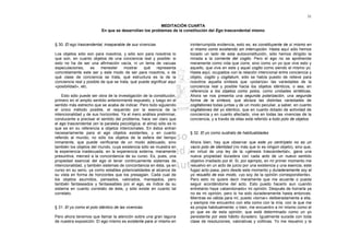 31

                                                         MEDITACIÓN CUARTA
                          En que se desarrollan los problemas de la constitución del Ego trascendental mismo


§ 30. El ego trascendental, inseparable de sus vivencias                ininterrumpida evidencia, esto es, es constituyente de sí mismo en
                                                                        sí mismo como existiendo sin interrupción. Hasta aquí sólo hemos
Los objetos sólo son para nosotros, y sólo son para nosotros lo         tocado un lado de esta autoconstitución, sólo hemos dirigido la
que son, en cuanto objetos de una conciencia real y posible: si         mirada a la corriente del cogito. Pero el ego no se aprehende
esto no ha de ser una afirmación vacía, ni un lema de vacuas            meramente como vida que corre, sino como un yo que vive esto y
especulaciones,     es    menester     mostrar   qué    representa      aquello, que vive en este y aquel cogito como siendo el mismo yo.
concretamente este ser y este modo de ser para nosotros, o de           Hasta aquí, ocupados con la relación intencional entre conciencia y
qué clase de conciencia se trata, qué estructura es la de la            objeto, cogito y cogitatum, sólo se había puesto de relieve para
conciencia real y posible de que se trata, qué puede significar aquí    nosotros aquella síntesis que «polariza» las variedades de la
«posibilidad», etc.                                                     conciencia real y posible hacia los objetos idénticos, o sea, en
                                                                        referencia a los objetos como polos, como unidades sintéticas.
    Esto sólo puede ser obra de la investigación de la constitución,    Ahora se nos presenta una segunda polarización, una segunda
primero en el amplio sentido anteriormente expuesto, y luego en el      forma de la síntesis, que abraza las distintas variedades de
sentido más estrecho que se acaba de indicar. Pero todo siguiendo       cogitationes todas juntas y de un modo peculiar, a saber, en cuanto
el único método posible, el requerido por la esencia de la              cogitationes del yo idéntico, que en cuanto dotado de actividad de
intencionalidad y de sus horizontes. Ya el mero análisis preliminar,    conciencia y en cuanto afectado, vive en todas las vivencias de la
conducente a precisar el sentido del problema, hace ver claro que       conciencia, y a través de ellas está referido a todo polo de objetos.
el ego trascendental (en la paralela psicológica, el alma) sólo es lo
que es en su referencia a objetos intencionales. En éstos entran
necesariamente para el ego objetos existentes, y en cuanto              § 32. El yo como sustrato de habitualidades
referido al mundo, no sólo los objetos de la esfera del tiempo
inmanente, que puede verificarse de un modo adecuado, sino              Ahora bien, hay que observar que este yo centrípeto no es un
también los objetos del mundo, cuya existencia sólo se muestra en       vacío polo de identidad (no más que lo es ningún objeto), sino que,
la experiencia inadecuada, en la experiencia externa, meramente         en virtud de una ley de la «génesis trascendental», gana una
presuntiva, merced a la concordancia de su curso. Es, pues, una         nueva propiedad duradera con cada acto de un nuevo sentido
propiedad esencial del ego el tener continuamente sistemas de           objetivo irradiado por él. Si, por ejemplo, en mi primer momento me
intencionalidad, y también sistemas de concordancia en ésta, ya en      resuelvo en un acto de juicio por una existencia y una esencia, este
curso en su seno, ya como estables potencialidades al alcance de        fugaz acto pasa, pero desde este momento y duraderamente soy el
su vista en forma de horizontes que los presagian. Cada cual de         yo resuelto de ese modo, «yo soy de la opinión correspondiente».
los objetos asumidos, pensados, valorados, manejados, pero              Pero esto no quiere decir meramente que me acuerde o pueda
también fantaseados y fantaseables por el ego, es índice de su          seguir acordándome del acto. Esto puedo hacerlo aun cuando
sistema en cuanto correlato de éste, y sólo existe en cuanto tal        entretanto haya «abandonado» mi opinión. Después de horrarla ya
correlato.                                                              no es mi opinión, pero lo ha sido duraderamente hasta entonces.
                                                                        Mientras es válida para mí, puedo «tornar» deliberadamente a ella,
                                                                        y siempre me encuentro con ella como con la mía, con la que me
§ 31. El yo como el polo idéntico de las vivencias                      es propia habitualmente; o bien, me encuentro a mí mismo como el
                                                                        yo que es de esta opinión, que está determinado como un yo
Pero ahora tenemos que llamar la atención sobre una gran laguna         persistente por este hábito duradero. Igualmente sucede con toda
de nuestra exposición. El ego mismo es existente para sí mismo en       clase de resoluciones, valorativas y volitivas. Yo me resuelvo y la
 