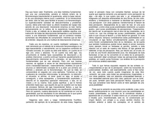 33

Hay que hacer valer, finalmente, una idea metódica fundamental,        variar el percepto mesa con completa libertad, aunque de tal
que una vez comprendida, penetra el método entero de la                suerte que sigamos teniendo una percepción como percepción de
fenomenología trascendental (e igualmente, sobre la base natural,      algo —de algo, lo que quiera que sea; v. gr. empezando por
el de una psicología interna pura y auténtica). Si la introducimos     imaginarla con absoluta arbitrariedad de otra forma, de otro color,
tan tardo, sólo ha sido para facilitar el acceso a la fenomenología.   etcétera, y limitándonos a mantener la identidad del aparecer en
La superabundante variedad de descubrimientos y problemas              una percepción. Con otras palabras: transformamos el factum de
nuevos, debía ante todo hacer su efecto revestida del ropaje más       esta percepción, despojándola de su valor de real, en una pura
sencillo de una descripción meramente empírica (si bien hecha          posibilidad, y entre otras puras posibilidades totalmente «a nuestro
exclusivamente en la esfera de la experiencia trascendental).          gusto», pero puras posibilidades de percepciones. Trasponemos,
Frente a ella, el método de la descripción eidética significa una      por decirlo así, la percepción real al reino de las irrealidades, de lo
traducción de todas las descripciones semejantes a una dimensión       «como si», que nos entrega las puras» posibilidades, puras de
nueva, a una dimensión fundamental, que al comienzo hubiese            todo lo que vincula al factum, y a todo factum en general. En este
aumentado las dificultades de comprensión, mientras que es fácil       último respecto, tampoco consideramos estas posibilidades en su
de entender, después de una multitud de descripciones empíricas.       vinculación al ego fáctico simultáneamente puesto, sino justo
                                                                       como ficción completamente libre de la «fantasía», de tal suerte
    Cada uno de nosotros, en cuanto meditador cartesiano, ha           que también hubiéramos podido tomar desde el primer momento
sido retrotraído por el método de la reducción fenomenológica a su     como ejemplo inicial un fantasear al percibir, extraño a toda
ego trascendental, y naturalmente, con su respectivo contenido de      relación con el resto de nuestra vida fáctica. El tipo general así
mónada concreta, en cuanto es este ente fáctico, en cuanto es el       obtenido, el tipo de percepción, flota, por decirlo así, en el aire; en
ego uno, único y absoluto. Yo en cuanto soy este ego, voy              el aire de una ficción absolutamente pura. Así despojado de toda
encontrando al meditar tipos susceptibles de descripción y de          facticidad, el tipo se ha convertido en el eidos de la percepción,
análisis intencional, y podría continuar haciendo paulatinamente el    cuya extensión ideal constituyen todas las percepciones idealiter
descubrimiento intencional de mi «mónada», en las direcciones          posibles, en cuanto puras ficciones. Los análisis de la percepción
fundamentales que se van abriendo. Pero con sus buenas                 son entonces análisis esenciales.
razones, se agolpan a veces en las descripciones expresiones
como «necesidad esencial», «esencialmente», etcétera, en que se           Todo lo que hemos expuesto respecto de las síntesis co-
anuncia un determinado concepto de lo a priori, por primera vez        rrespondientes al tipo de la percepción, sobre los horizontes de
definido y aclarado por la fenomenología. De qué se trata, se          potencialidad, etcétera, vale esencialmente, como el fácil echar
comprenderá en seguida con unos ejemplos. Tomemos un tipo              de ver, para todo cuando puede imaginarse de esta libre
cualquiera de vivencias intencionales, la percepción, la retención,    variación, así pues, para todas las percepciones imaginables; o
el recuerdo, el afirmar, el tener gusto en algo, el tender a           con otras palabras, vale con absoluta universalidad esencial, y
conseguirlo, y otras semejantes, y considerémoslo explicitado y        con necesidad esencial para todo casi» particular que se tome,
descrito en su específica operación intencional, o sea, en su          así pues, también para toda percepción fáctica, supuesto que
noesis y en su noema. Esto puede significar, y así lo hemos            hay que considerar todo factum como el mero ejemplar de una
entendido hasta aquí, que aquello de que es cuestión son los tipos     pura posibilidad.
de procesos fácticos del ego trascendental fáctico, y que las
descripciones trascendentales tienen una significación «empírica».         Pues que la variación es asumida como evidente, o sea, como
Pero sin quererlo, nuestra descripción se ha mantenido en una tal      dando auténticamente en una intuición pura las posibilidades en
generalidad, que los resultados no son afectados por lo que quiera     cuanto posibilidades, su correlato es la conciencia intuitiva y
que sea de los hechos empíricos el ego trascendental.                  apodíctica de un universal. El eidos mismo es un universal intuido
                                                                       o intuible, puro, incondicionado, esto es, no condicionado por
    Hagamos esto claro y luego metódicamente fructífero,               ningún factum, con arreglo a su propio sentido intuitivo. Es
partiendo del ejemplo de la percepción de esta mesa, hagamos           también anterior a todos los conceptos, en el sentido de
 