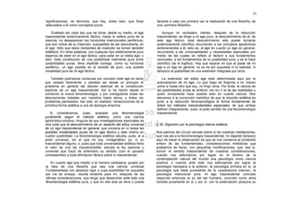34

significaciones, de términos, que hay, antes bien, que forjar          llevarse a cabo por primera vez la realización de una filosofía, de
adecuados a él como conceptos puros.                                   una «primera filosofía».

    Exaltado así cada tipo que se toma, desde su medio, el ego             Aunque mi verdadero interés, después de la reducción
trascendental empíricamente fáctico, hasta la esfera pura de la        trascendental, se dirige a mi ego puro, al descubrimiento de él, de
esencia, no desaparecen los horizontes intencionales periféricos,      este ego fáctico, este descubrimiento sólo puede tornarse
que son índice de su inserción, susceptible de ser descubierta, en     auténticamente científico recurriendo a los principios apodícticos
el ego. Sólo que estos horizontes de inserción se tornan también       pertenecientes a él, esto es, al ego en cuanto un ego en general,
eidéticos. En otras palabras: con cualquier tipo eidéticamente puro    recurriendo a las universalidades y necesidades esenciales por
dejamos de estar en el ego fáctico, para estar en un eidos ego; o      medio de las cuales se refiere el factum a sus fundamentos
bien: toda constitución de una posibilidad realmente pura entre        racionales, a los fundamentos de su posibilidad pura, y se le hace
posibilidades puras, lleva implicite consigo, como su horizonte        científico (se le logifica). Hay que reparar en que al pasar de mi
periférico, un ego posible en el sentido de puro, una posible          ego a un ego en general, no se da por supuesta ni la realidad, ni
modalidad pura de mi ego fáctico.                                      tampoco la posibilidad de una extensión integrada por otros.

    También podríamos comenzar por concebir este ego en tanto              La extensión del eidos ego está determinada aquí por la
que variado libremente, y plantear así desde un principio el           autovariación de mi ego. Lo que hago es fingirme a mí mismo
problema en general del estudio esencial de la constitución            como si fuese otro que soy, no fingir otros. Por ende, la ciencia de
explícita de un ego trascendental. Así lo ha hecho desde el            las posibilidades puras es anterior «en sí» n la de las realidades y
comienzo la nueva fenomenología, y por consiguiente todas las          quien únicamente hace posible esto en cuanto ciencia. Nos
descripciones tratadas por nosotros hasta ahora, y todos los           elevamos a la convicción metódico de que la intuición eidética es
problemas planteados, han sido, en realidad, retraducciones de la      junto a la reducción fenomenológica la forma fundamental de
primitiva forma eidética a una de tipología empírica.                  todos los métodos trascendentales especiales; de que ambas
                                                                       definen íntegramente, pues, el justo sentido de una fenomenología
    Si consideramos, pues, acabada una fenomenología                   trascendental.
puramente según el método eidético, como una ciencia
apriorístico-intuitiva, ninguna de sus investigaciones esenciales es
otra cosa que el descubrimiento de un aspecto del eidos universal      § 35. Digresión por la psicología interna eidética
de un ego trascendental en general, que encierra en sí todas las
posibles modalidades puras de mi ego fáctico y éste mismo en           Nos salimos del círculo cerrado sobre sí de nuestras meditaciones,
cuanto posibilidad. La fenomenología eidética estudia, pues, el a      que nos ata a la fenomenología trascendental, no dejando tampoco
priori universal, sin el que no soy «imaginable» yo, ni yo             aquí de hacer la observación de que se nos conserva el contenido
trascendental alguno, o, pues que toda universalidad eidética tiene    entero de las fundaméntale» consideraciones metódicas que
el valor de una ley inquebrantable, estudia la ley esencial y          acabamos de hacer, con pequeñas modificaciones, que, eso sí,
universal que traza de antemano su sentido (con el opuesto             borran el sentido trascendental de nuestras consideraciones,
contrasentido) a toda afirmación fáctica sobre lo trascendental.       cuando nos esforzamos por lograr en el terreno de la
                                                                       contemplación natural del mundo una psicología como ciencia
    En cuanto ego que medito a la manera cartesiana, guiado por        positiva, y cuando ante todo nos esforzamos por lograr la
la idea de una filosofía que sea una ciencia universaI                 psicología necesaria a la anterior, la psicología primera en sí, la
Fundamentada con absoluto rigor y cuya posibilidad he supuesto         psicología que bebe puramente de la «experiencia interna», la
por vía de ensayo, resulta evidente para mí, después de las            psicología intencional pura. Al ego trascendental concreto
últimas consideraciones, que tengo que desarroIIar ante todo una       respondo entonces el yo del ser humano, concreto como alma
fenomenología eidética pura, y que en ella sola se lleva o puede       tomada puramente en sí y por sí, con la polarización psíquica yo
 