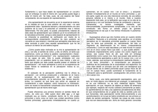 51

fundamento—), que hace objeto de representación un «co-ahí»               «personal», en mi cuerpo vivo —en el único—, y actuando
que sin embargo no está él mismo ahí, que jamás puede llegar a            también inmediatamente en el mundo en torno primordial; y, por
estar él mismo ahí. Se trata, pues, de una especie del hacer              otra parte, sujeto de una vida intencional concreta, de una esfera
compresente, de una especie de «apresentación».                           psíquica referida a sí mismo y al mundo. Está a nuestra
                                                                          disposición todo esto, en la tipificación que surge en la vida de la
    Una apresentación se encuentra ya en la experiencia externa,          experiencia y con sus familiares formas de complexión y decurso.
en la medida en que la cara anterior de una cosa —la cara                 Ciertamente,      no    hemos       investigado    mediante     qué
propiamente vista— aprésenta siempre y necesariamente una cara            intencionalidades (supremamente complicadas, a su vez) se ha
posterior de la cosa y le prescribe un contenido más o menos              constituido: ello forma un estrato propio de grandes
determinado. Por otra parte, no puede, precisamente, tratarse de          investigaciones en las que ni nos hemos introducido ni podíamos
esta clase de apresentación que colabora ya en la constitución de         introducirnos.
la naturaleza primordial, porque a esta especie de apresentación le
es inherente la posibilidad de verificación por medio de la                   Supongamos ahora que otro hombre entra en nuestro ámbito
correspondiente presentación impletiva (la cara posterior se              perceptivo. Reducido a lo primordial, esto significa: en el ámbito
convierte en cara anterior), mientras que semejante cosa tiene que        perceptivo de mi naturaleza primordial aparece un cuerpo físico
estar excluida a priori para aquella apresentación que ha de              que, en tanto que primordial, es, naturalmente, tan sólo un
conducir al interior de otra esfera original.                             fragmento de determinación de mí mismo («trascendencia
                                                                          inmanente»). Como en esta naturaleza y en este mundo mi cuerpo
    ¿Cómo puede estar motivada en la mía la apresentación de              vivo es el único cuerpo físico que está —y que puede estarlo—
otra y, con ella, el sentido de «otro», y ello, en efecto, en tanto que   constituido originariamente como cuerpo vivo (como órgano que
experiencia, como ya indica la palabra «apresentación» (hacer-            actúa), ese cuerpo físico de allí, que está sin embargo
consciente-como-compresente)? Una representación cualquiera               aprehendido como cuerpo vivo, tiene que poseer este sentido por
no es capaz de esto. Sólo lo puede entretejida con una                    una transferencia aperceptiva a partir de mi cuerpo vivo, y en un
presentación, con un auténtico darse la cosa misma; y sólo en             modo, además, que excluye la comprobación realmente directa —
tanto que exigida por ésta puede aquélla poseer el carácter de            y, por tanto, primordial—, la comprobación por percepción
apresentación —de modo semejante a como en la experiencia de              auténtica de los predicados de la corporalidad viva específica. Es
cosas físicas la existencia en la percepción motiva la co-                cosa clara desde un principio que tan sólo una semejanza que
existencia—.                                                              vincule dentro de mi esfera primordial aquel cuerpo físico de allí
                                                                          con mi cuerpo físico, puede suministrar el fundamento de la
    El subsuelo de la percepción auténtica nos lo ofrece la               motivación para la aprehensión «analogizante» del primero como
percepción —en continua prosecución y ordenada en el marco                otro cuerpo vivo.
universal de la autopercepción del ego-— del mundo
primordialmente reducido, en la estructura que hemos descrito                  Sería, pues, una cierta apercepción asemejadora, pero, por
arriba. La cuestión es qué tiene que entrar en especial en                esto, en modo alguno una inferencia por analogía. La apercepción
consideración a este respecto; cómo transcurre la motivación;             no es una inferencia; no es acto intelectual alguno. Toda
cómo se revela la francamente complicada obra intencional de la           apercepción, en que, respecto de objetos ya dados de antemano
apresentación que de hecho tiene lugar.                                   (por ejemplo, respecto del mundo cotidiano previamente ya dado),
                                                                          los aprehendemos sin más y los captamos percatándonos de ellos,
    Puede ofrecernos una primera directriz el sentido literal de          en que comprendemos de un golpe de vista su sentido junto con
«otro», de «otro yo». Alter quiere decir álter ego, y el ego              sus horizontes, toda apercepción remite intencionalmente a una
implicado soy yo mismo, constituido dentro de lo mío propio               «protofundación» en la que se había constituido por vez primera un
primordial y como único en tanto que unidad psicofísica (como             objeto de sentido semejante. También las cosas de este mundo
hombre primordial); gobernando inmediatamente, en cuanto yo               que nos son desconocidas son, dicho de modo general, conocidas
 