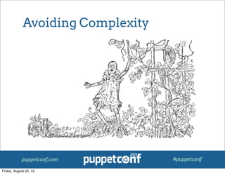 puppetconf.com #puppetconf
Avoiding Complexity
Friday, August 23, 13
 