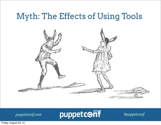 puppetconf.com #puppetconf
Myth: The Effects of Using Tools
Friday, August 23, 13
 
