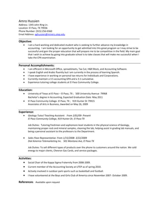 Amro Hussien<br />Address: 1345 John Ring Ln. <br />Location: El Paso, TX 79936<br />Phone Number: (915) 256-0360<br />Email Address: aghussien@miners.utep.edu<br />_____________________________________________________________________________________<br />Objective:<br />,[object Object],Personal Accomplishments:<br />,[object Object]