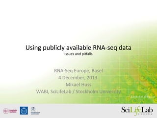 Using publicly available RNA-seq data
Issues and pitfalls
RNA-Seq Europe, Basel
4 December, 2013
Mikael Huss
WABI, SciLifeLab / Stockholm University
 