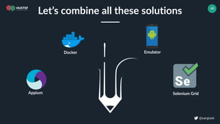 ! @sargiset
48
Let’s combine all these solutions
Appium
Docker Emulator
Selenium Grid
 