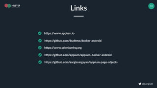 ! @sargiset
55
Links
https://www.appium.io
https://github.com/budtmo/docker-android
https://www.seleniumhq.org
https://github.com/appium/appium-docker-android
https://github.com/sargissargsyan/appium-page-objects
 