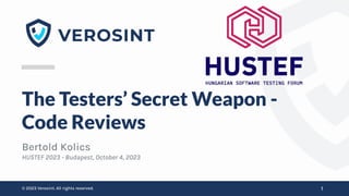 © 2023 Verosint. All rights reserved.
© 2023 Verosint. All rights reserved.
The Testers’ Secret Weapon -
Code Reviews
Bertold Kolics
HUSTEF 2023 - Budapest, October 4, 2023
1
 