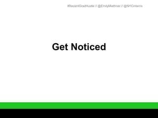 #RecentGradHustle // @EmilyMiethner // @NYCinterns




Get Noticed
 