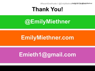 Hustle 101: By @EmilyMiethner
      #RecentGradHustle // @EmilyMiethner // @NYCinterns


   Thank You!

 @EmilyMiethner

EmilyMiethner.com

Emieth1@gmail.com
 