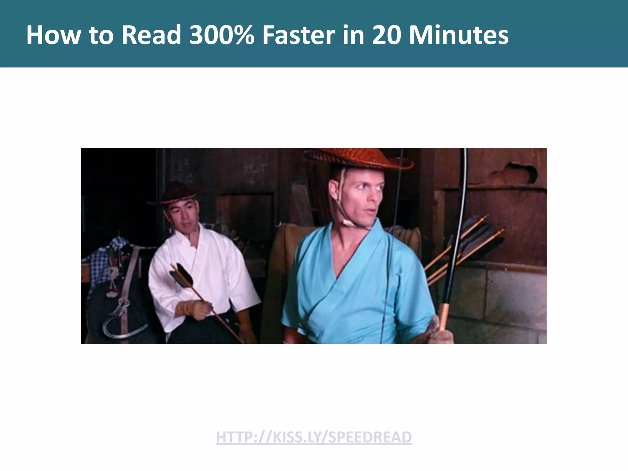 How	
  to	
  Read	
  300%	
  Faster	
  in	
  20	
  Minutes
HTTP://KISS.LY/SPEEDREAD
 