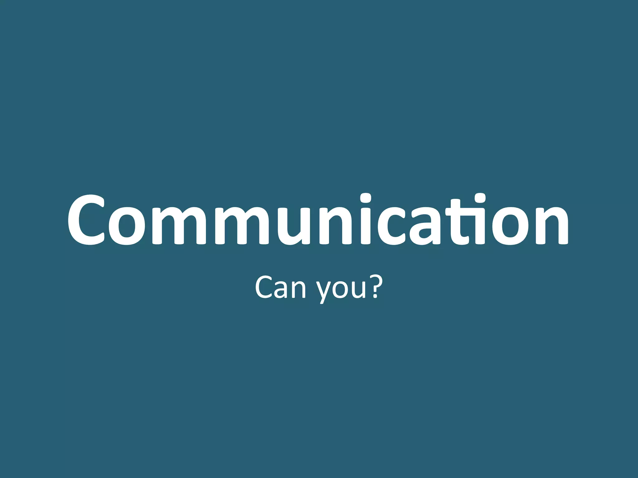 Communicaon	
  
Can	
  you?
 