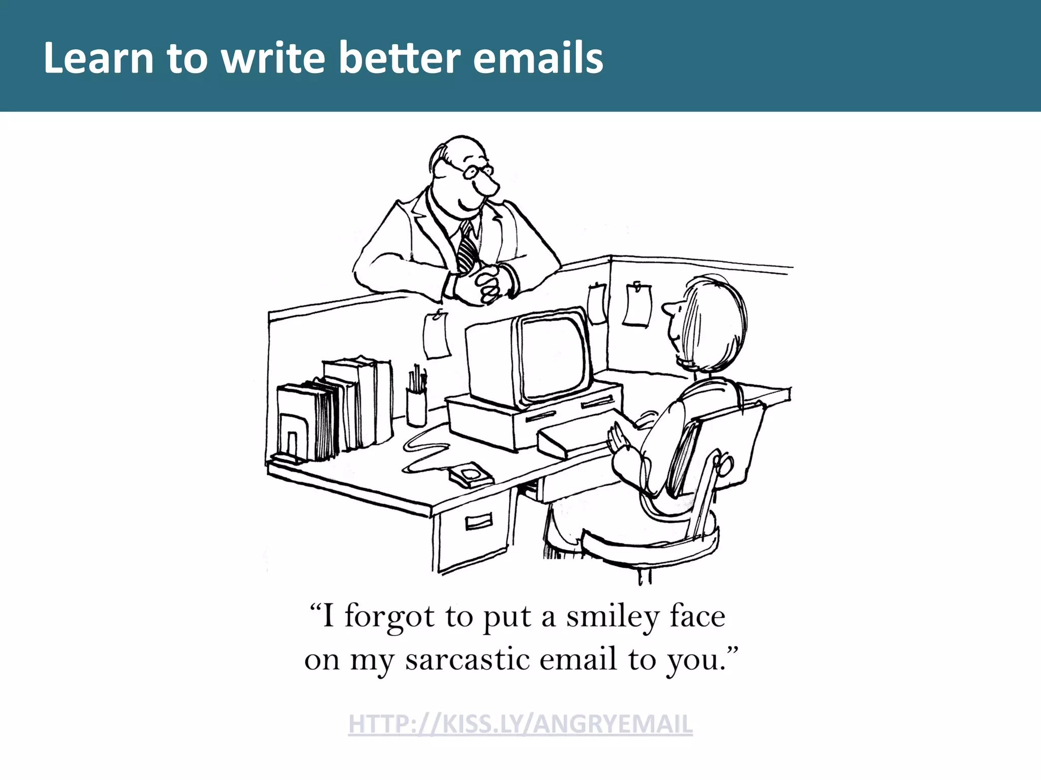 Learn	
  to	
  write	
  beger	
  emails
HTTP://KISS.LY/ANGRYEMAIL
 