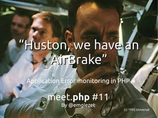 “Huston, we have an
AirBrake”
Application Error monitoring in PHP

meet.php #11
By @emgiezet
(c) 1995 Universal

 