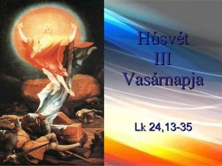 Húsvét III Vasárnapja L k  24,13-35 