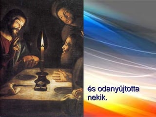 és odanyújtotta nekik.  